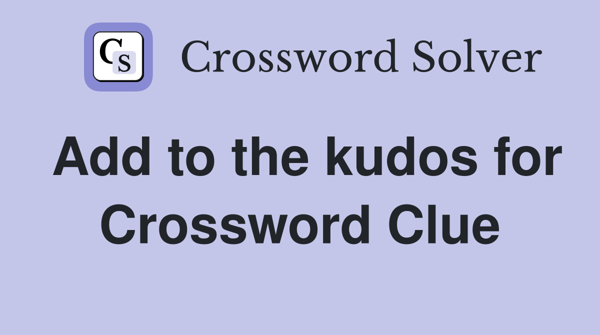 Add to the kudos for Crossword Clue