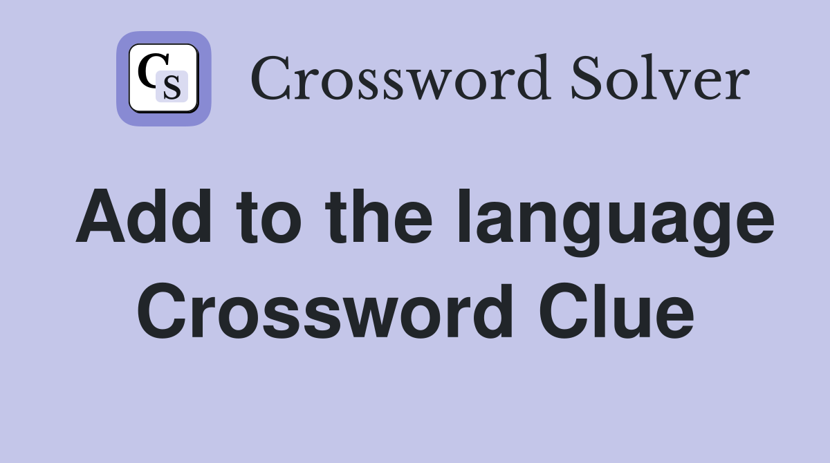 Add to the language Crossword Clue