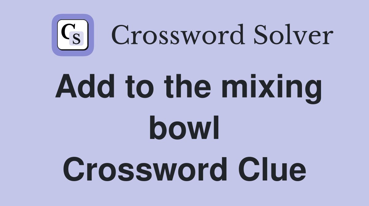 Add to the mixing bowl Crossword Clue