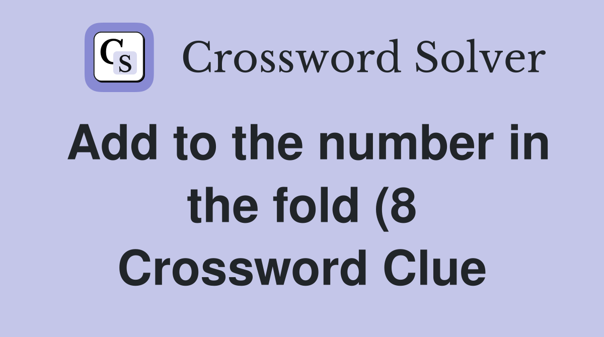 Add to the number in the fold (8) Crossword Clue Answers Crossword Add to the number in the fold (8) Crossword Clue Answers Crossword
