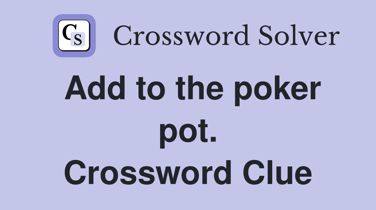 Add to the poker pot. Crossword Clue