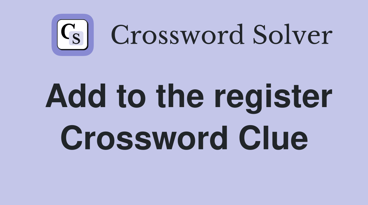 Add to the register Crossword Clue