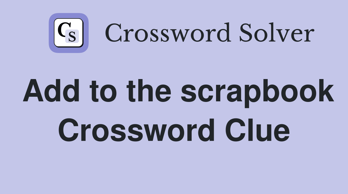 Add to the scrapbook Crossword Clue