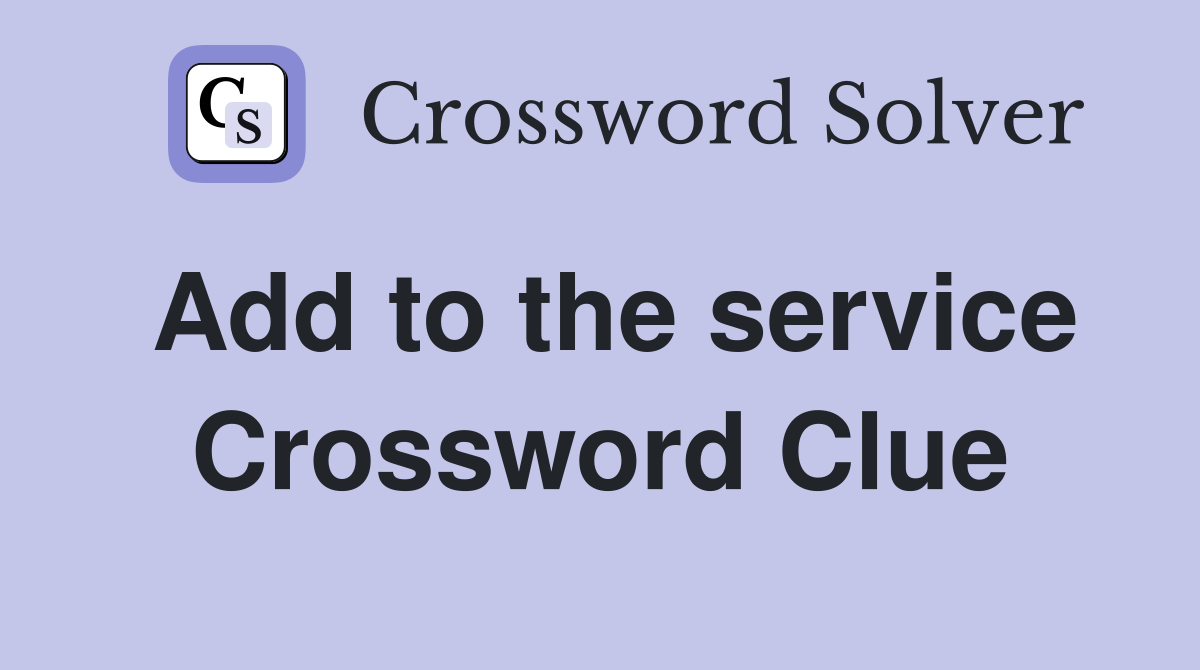 Add to the service Crossword Clue