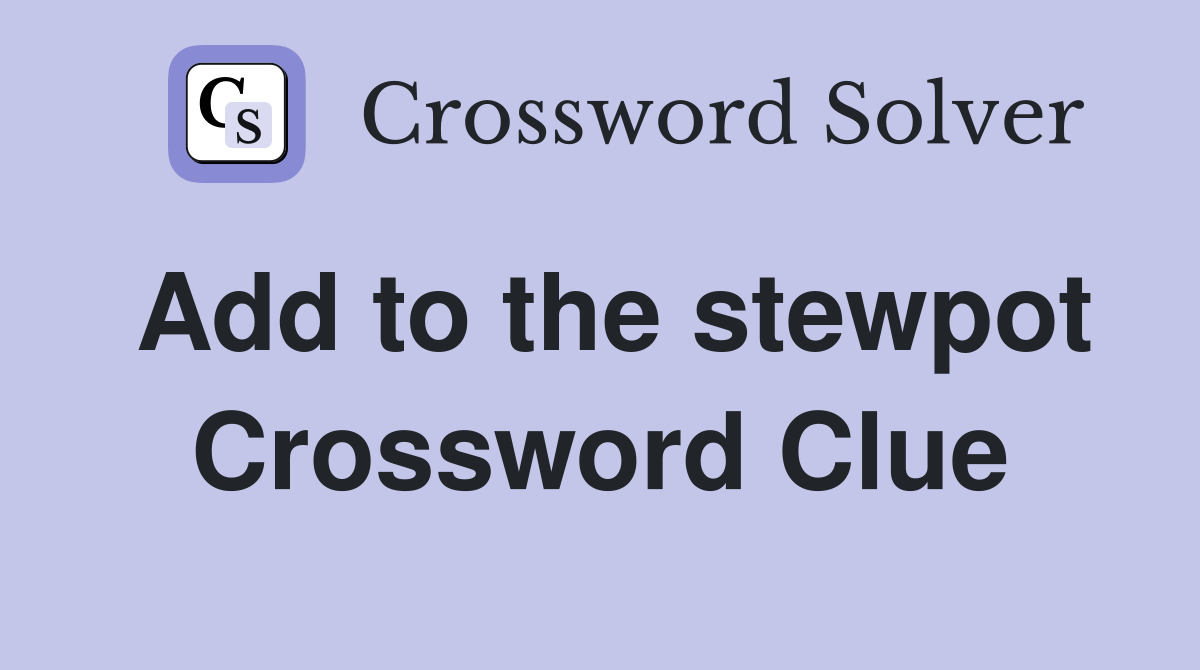Add to the stewpot Crossword Clue