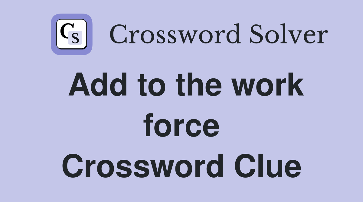 Add to the work force Crossword Clue
