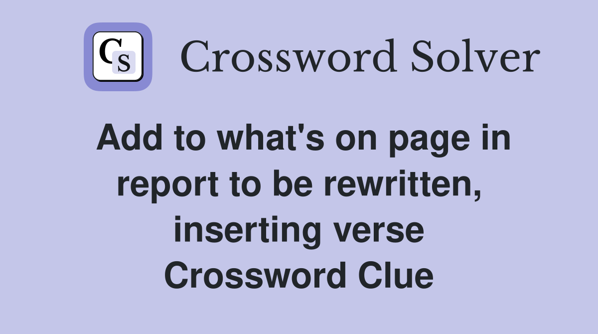 Add to what's on page in report to be rewritten, inserting verse Crossword Clue