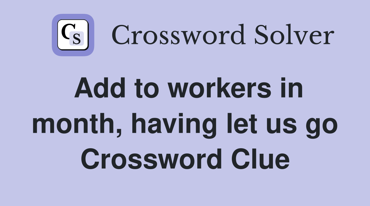 Add to workers in month, having let us go Crossword Clue
