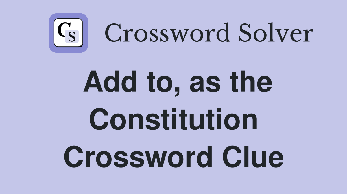 Add to, as the Constitution Crossword Clue