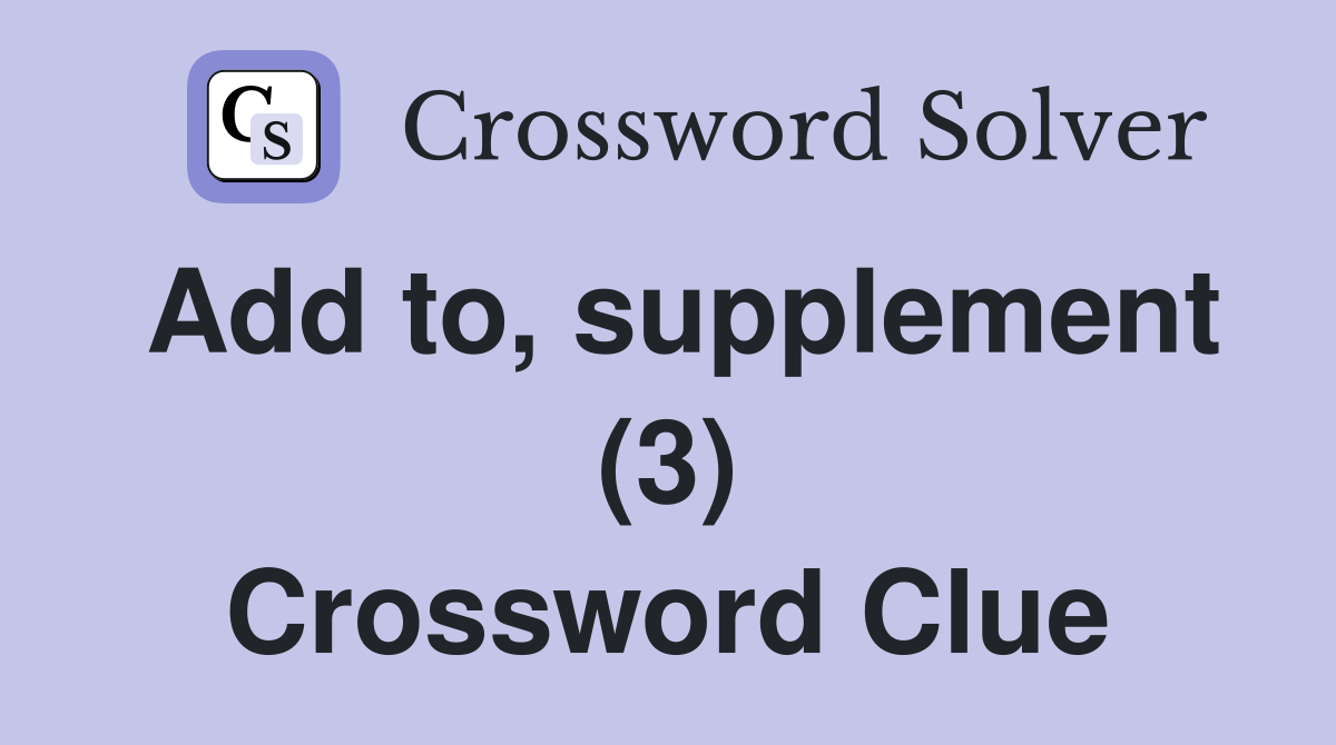 Add to, supplement (3) Crossword Clue