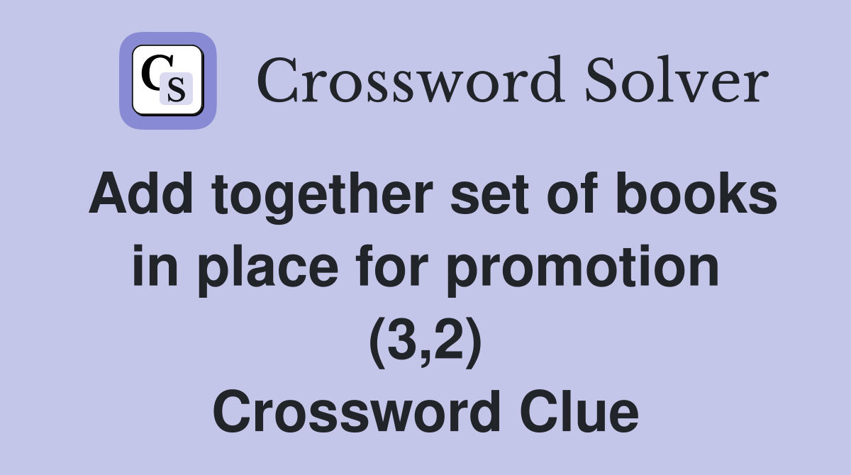 Add together set of books in place for promotion (3,2) Crossword Clue