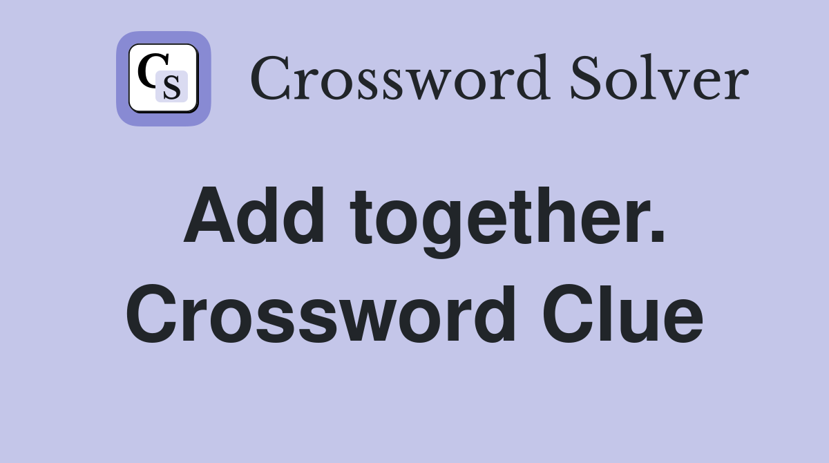 Add together. Crossword Clue