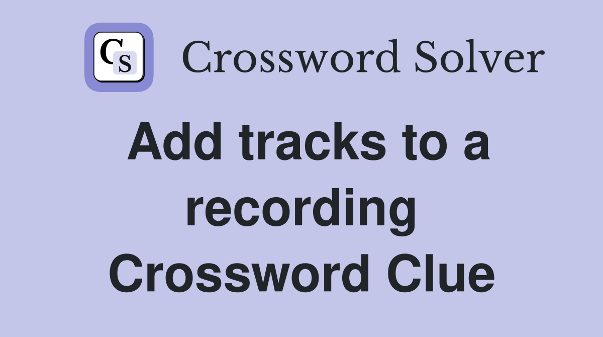 Add tracks to a recording Crossword Clue