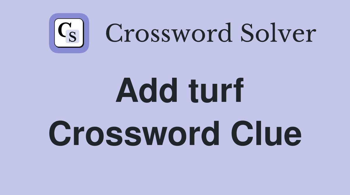 Add turf Crossword Clue