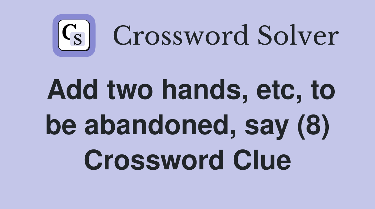 Add two hands, etc, to be abandoned, say (8) Crossword Clue
