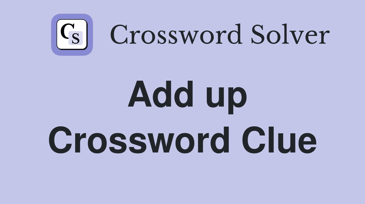Add up Crossword Clue