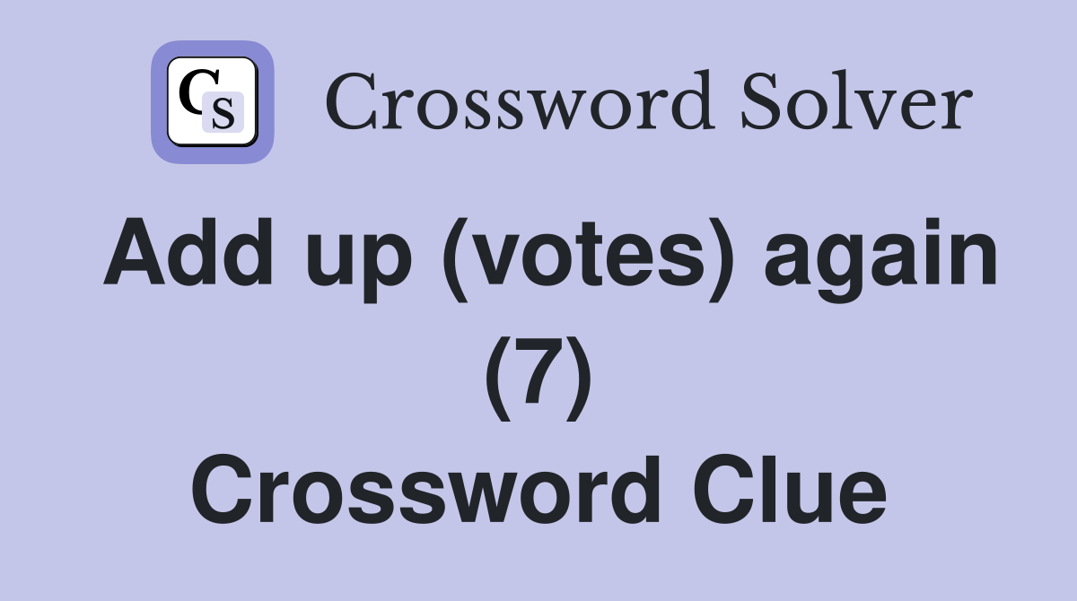 Add up (votes) again (7) Crossword Clue