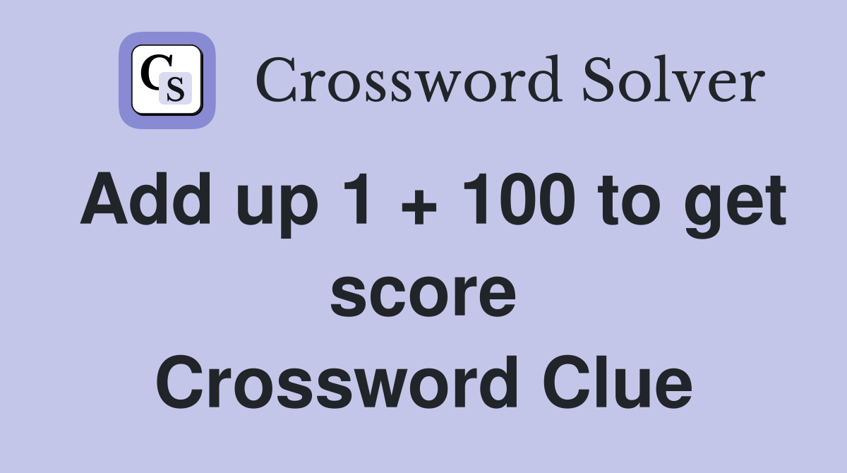 Add up 1 + 100 to get score Crossword Clue