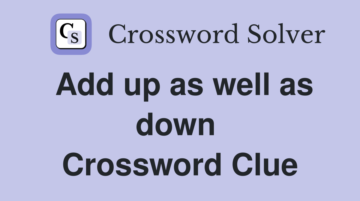 Add up as well as down  Crossword Clue