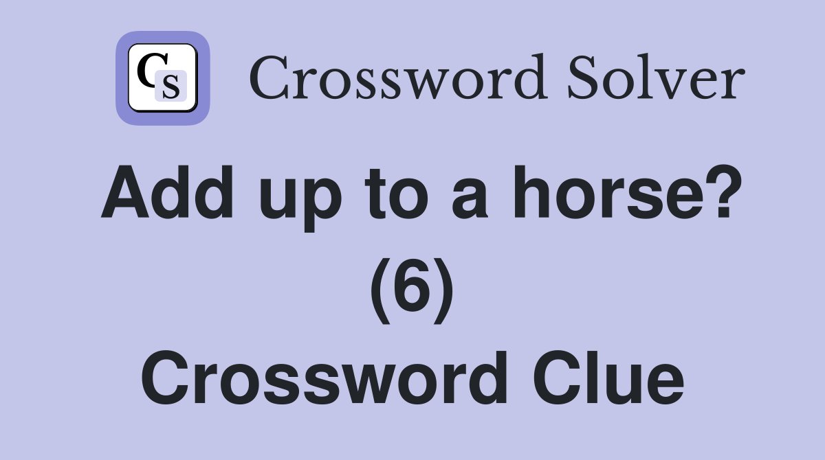 Add up to a horse? (6) Crossword Clue