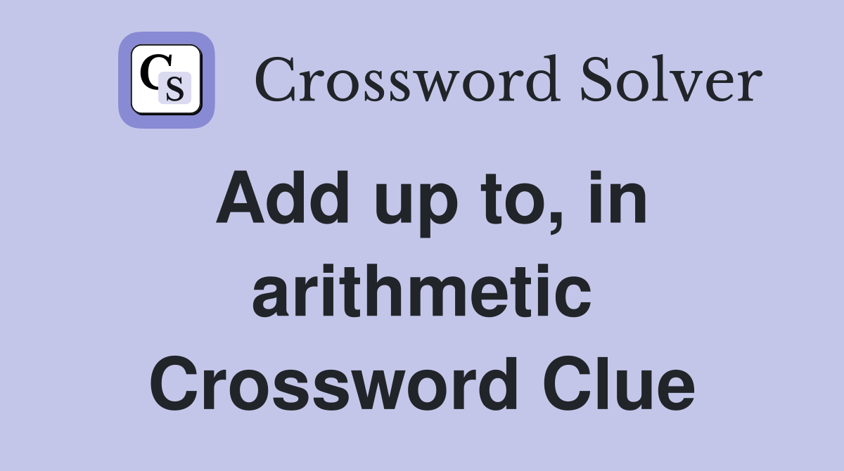 Add up to, in arithmetic Crossword Clue