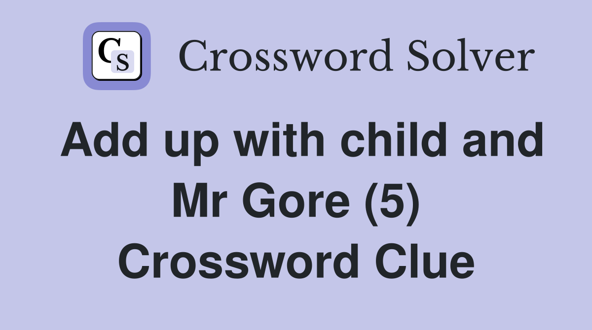 Add up with child and Mr Gore (5) Crossword Clue