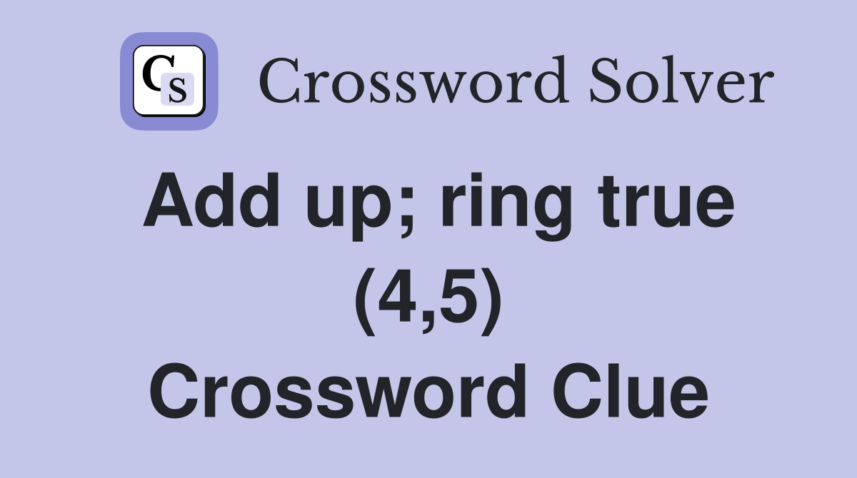 Add up; ring true (4,5) Crossword Clue