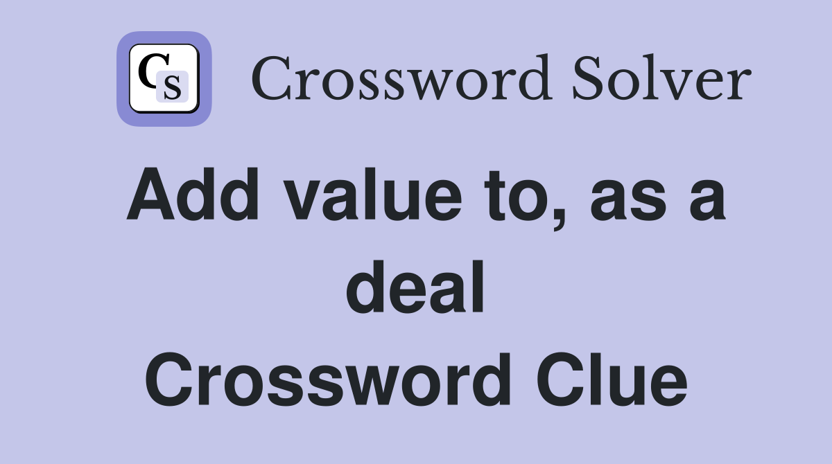 Add value to, as a deal Crossword Clue