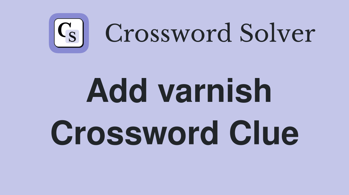 Add varnish Crossword Clue