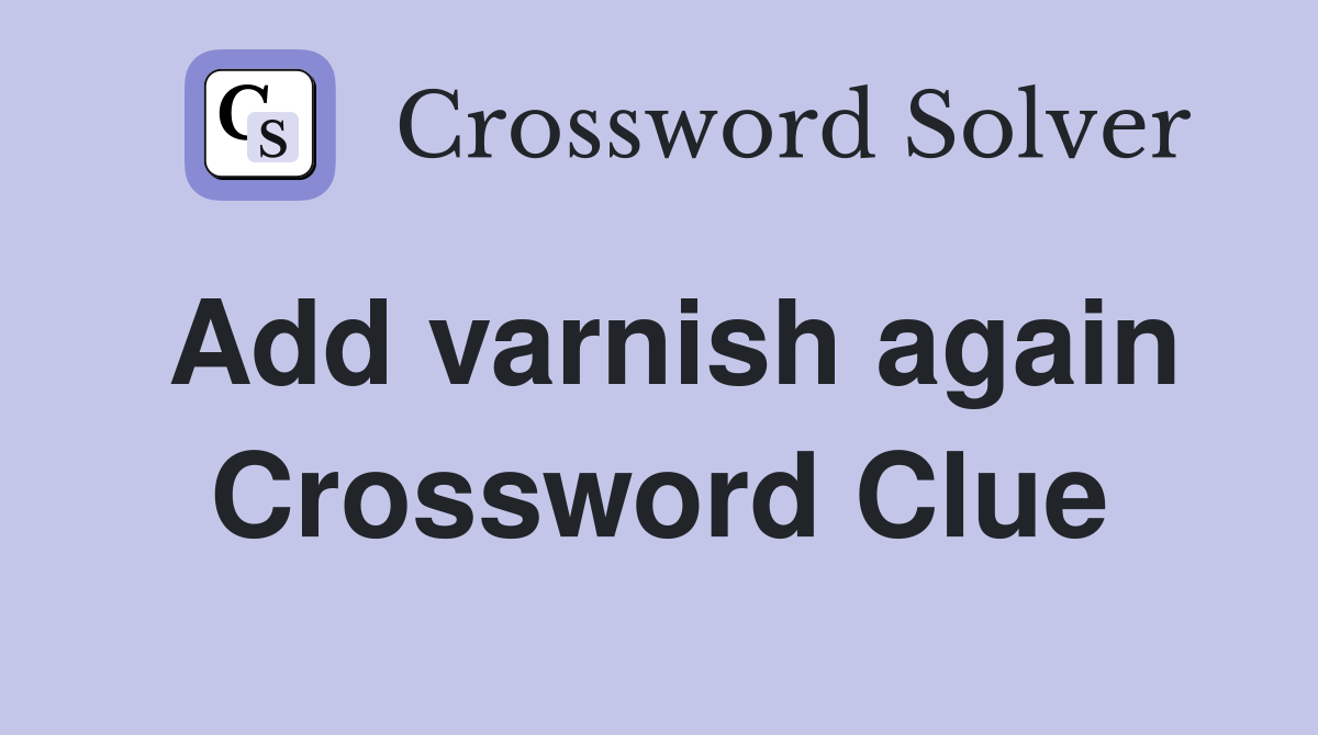 Add varnish again Crossword Clue