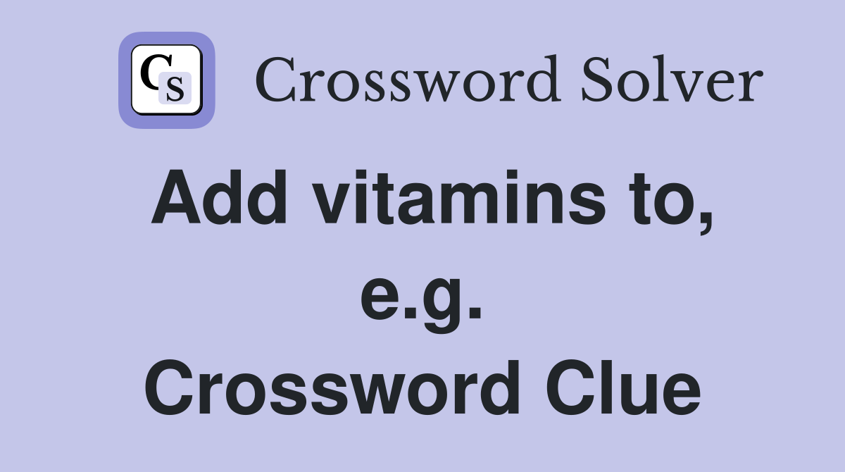Add vitamins to, e.g. Crossword Clue