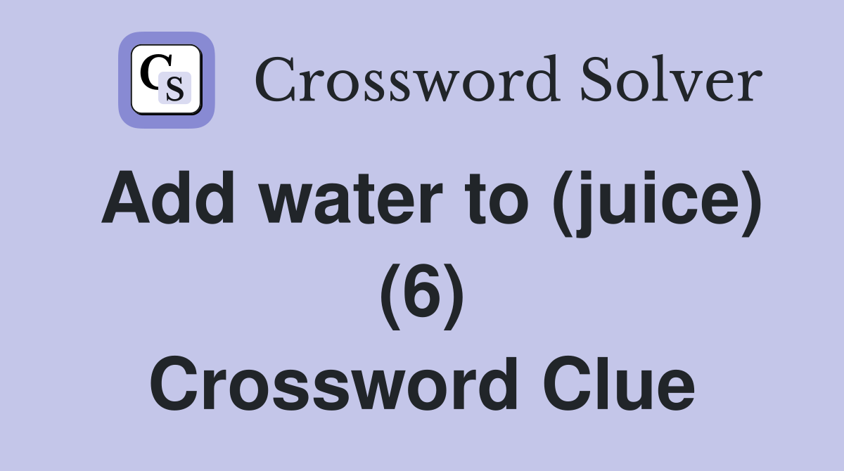 Add water to (juice) (6) Crossword Clue