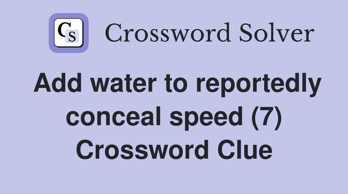 Add water to reportedly conceal speed (7) Crossword Clue