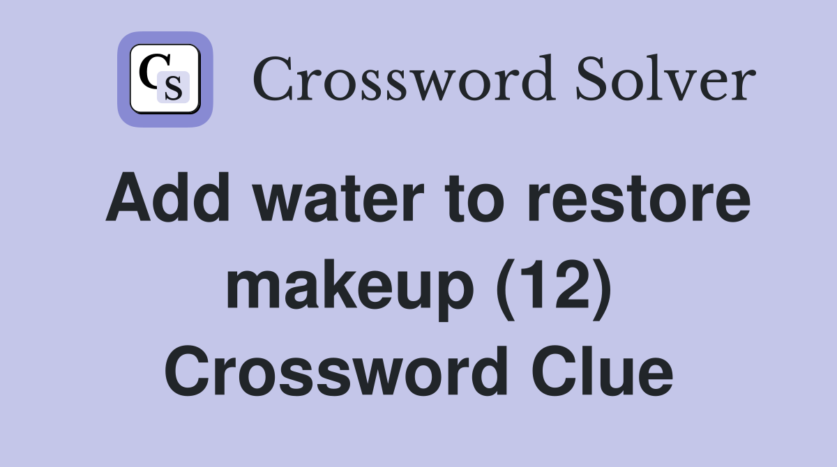 Add water to restore makeup (12) Crossword Clue
