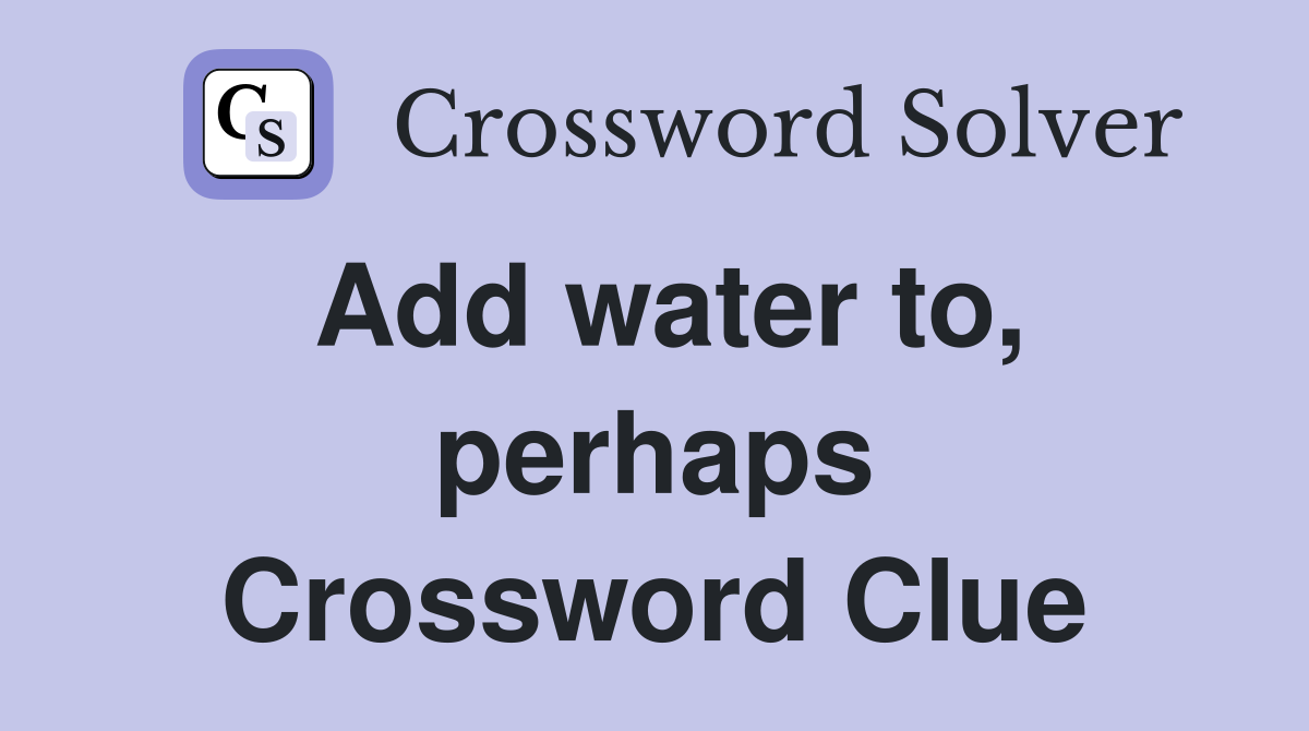 Add water to, perhaps Crossword Clue