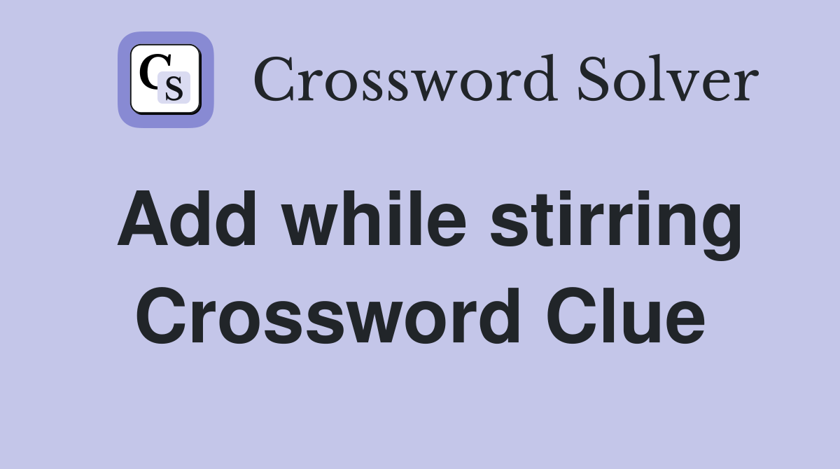 Add while stirring Crossword Clue