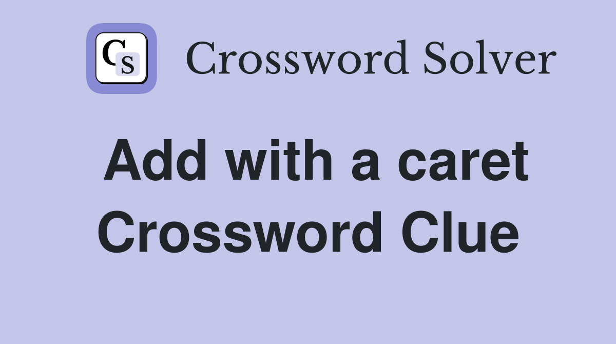 Add with a caret Crossword Clue