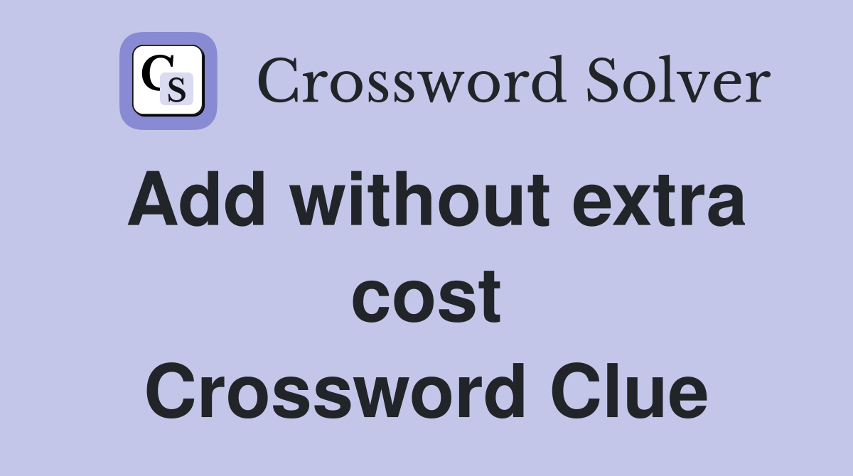 Add without extra cost Crossword Clue