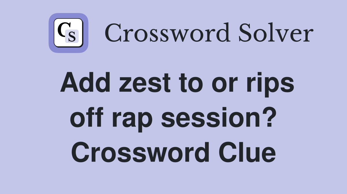 Add zest to or rips off rap session? Crossword Clue