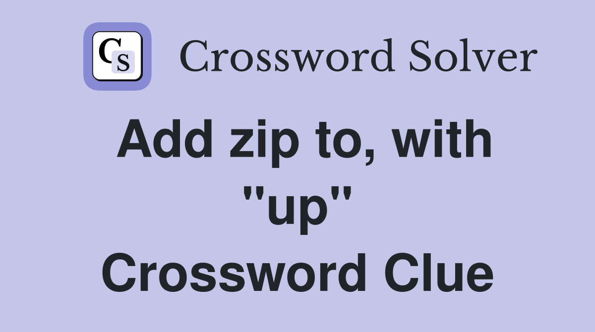 Add zip to, with "up" Crossword Clue