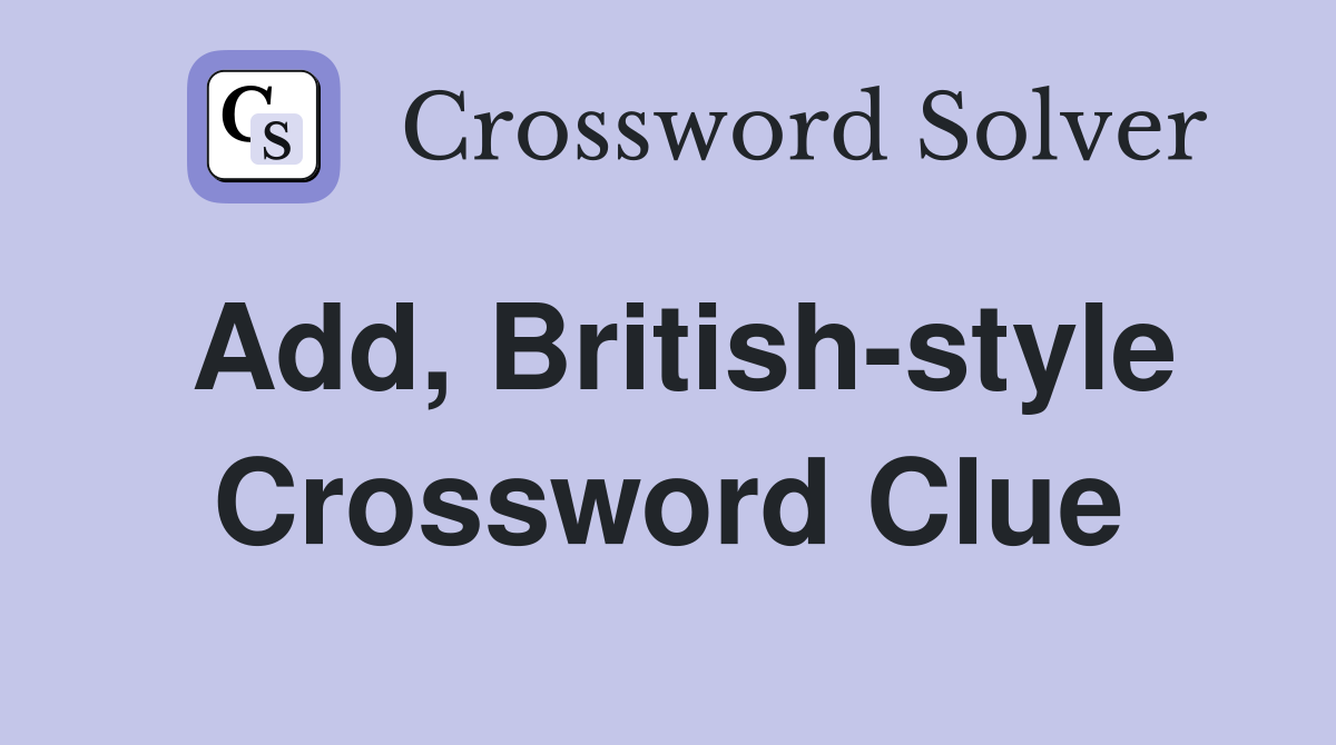 Add, British-style Crossword Clue