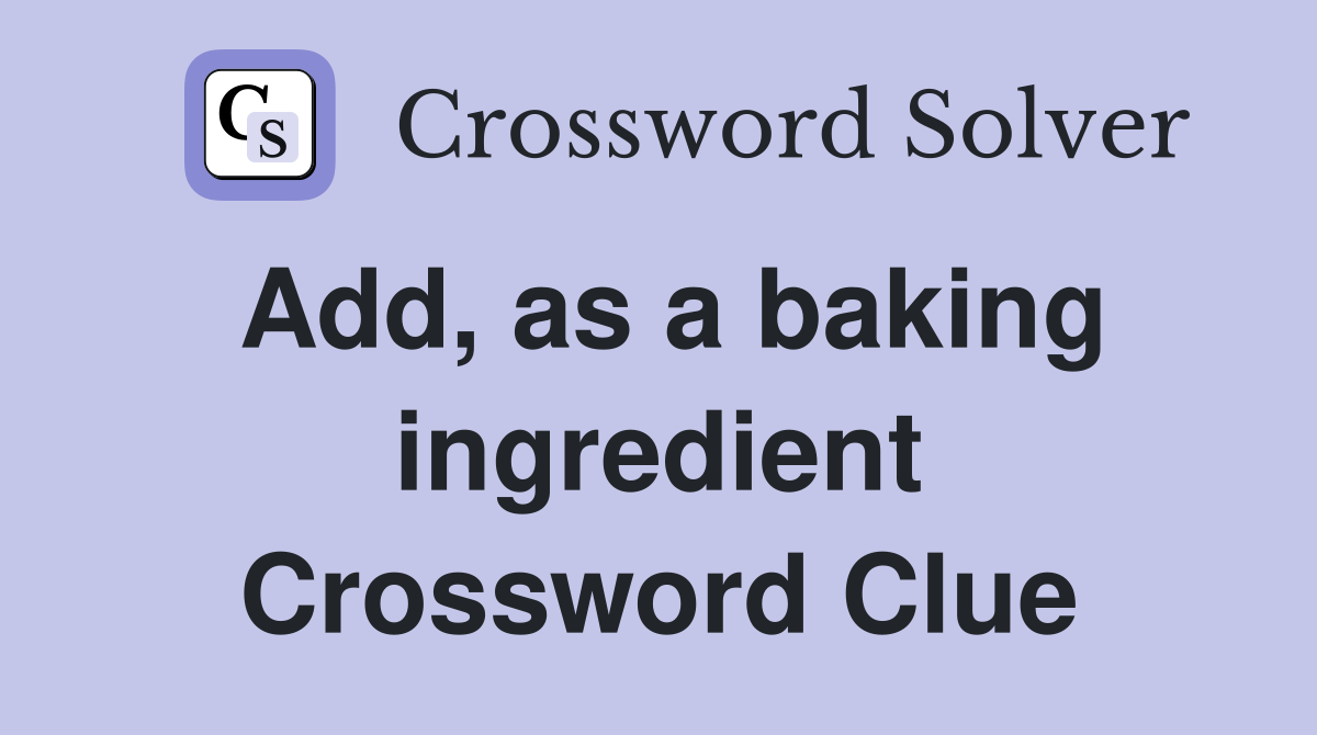 Add, as a baking ingredient Crossword Clue
