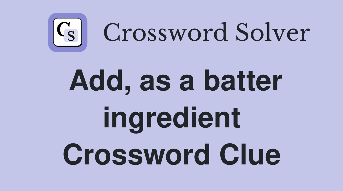 Add, as a batter ingredient Crossword Clue
