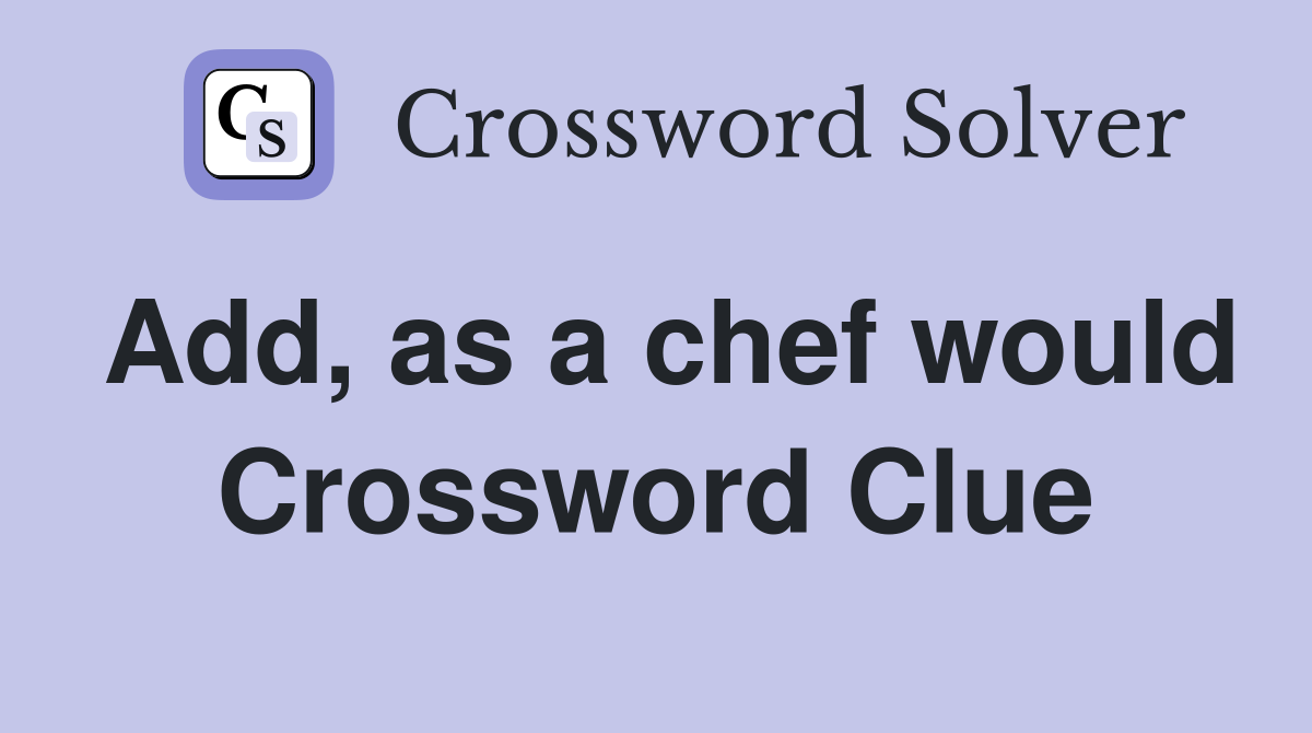 Add, as a chef would Crossword Clue