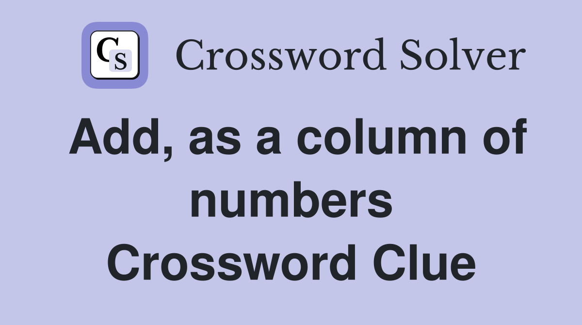 Add, as a column of numbers Crossword Clue