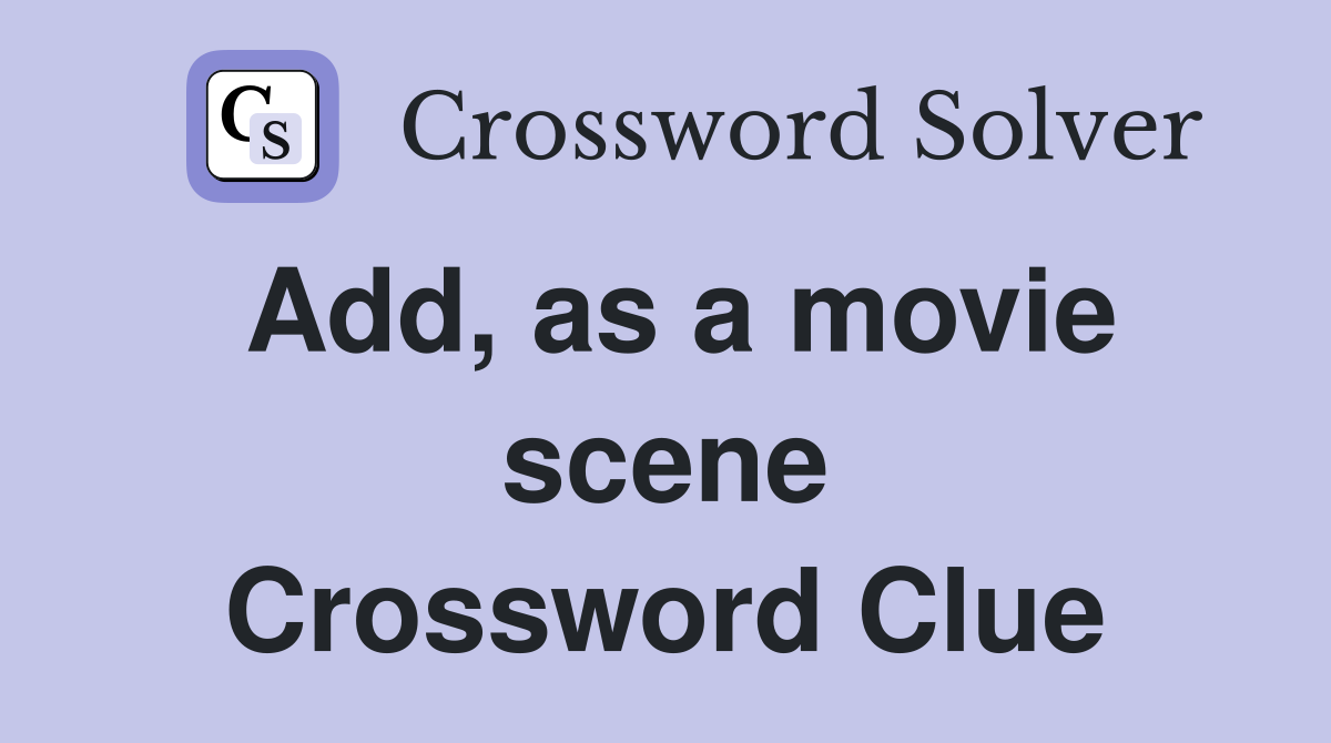 Add, as a movie scene Crossword Clue