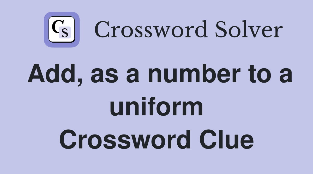 Add, as a number to a uniform Crossword Clue