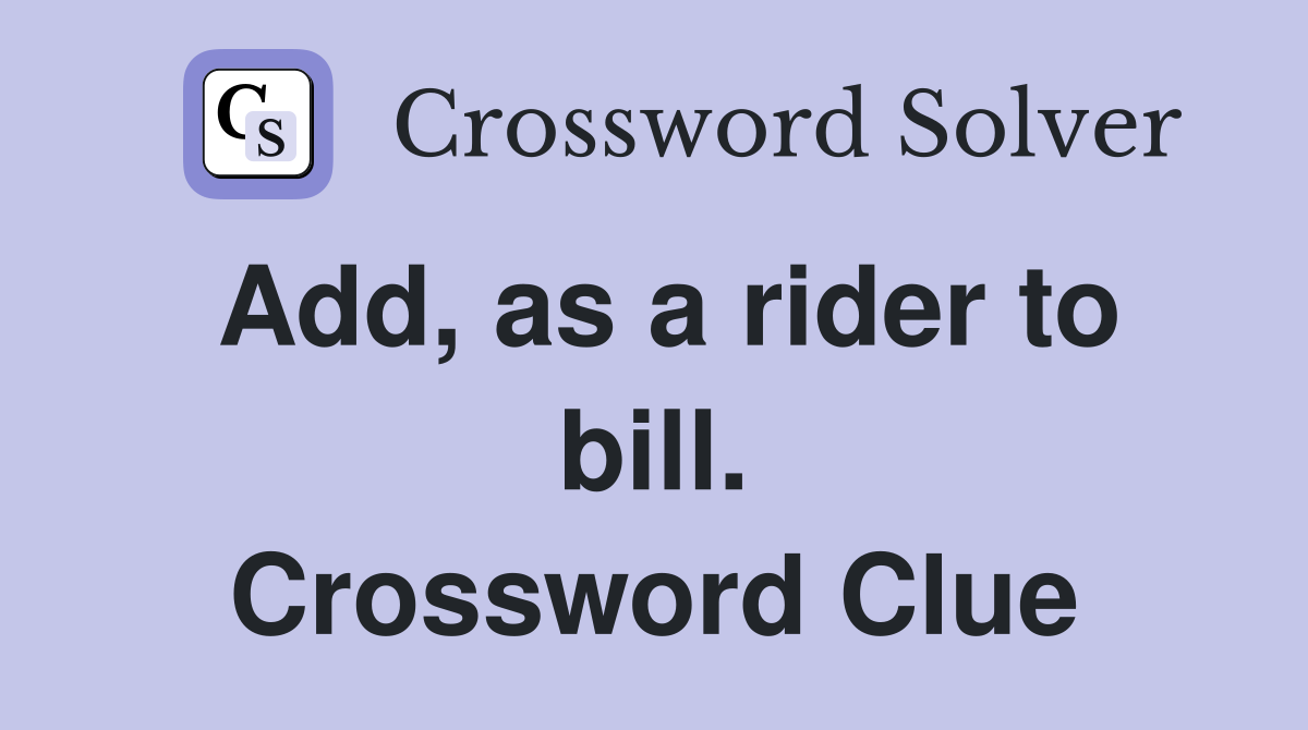 Add, as a rider to bill. Crossword Clue