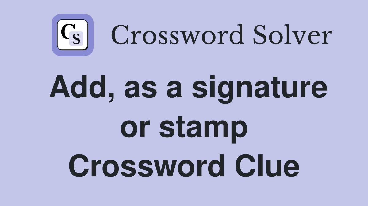 Add, as a signature or stamp Crossword Clue