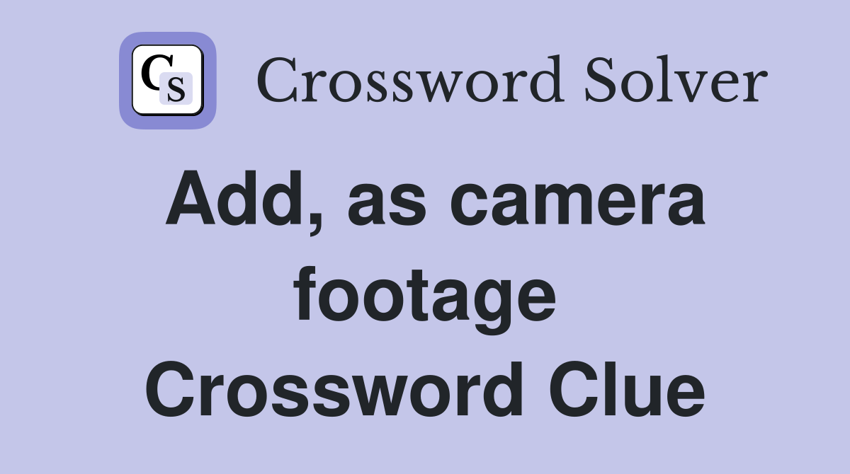 Add, as camera footage Crossword Clue